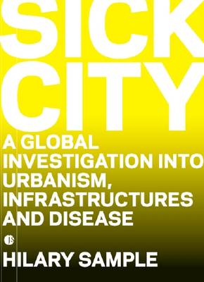 Sick City: A Global Study About Infrastructures, Urbanism and Disease (Hardback)