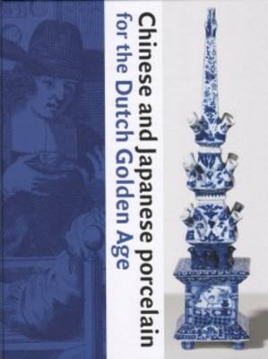 Chinese and Japanese Porcelain for the Dutch Golden Age (Hardback)