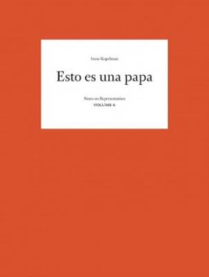 Irene Kopelman - Esto Es UNA Papa. Notes on Representation Vol. 6 (Paperback)