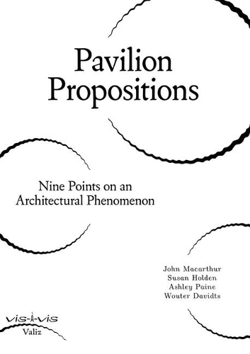 Pavilion Propositions: Nine Points on an Architectural Phenomenon (Paperback)