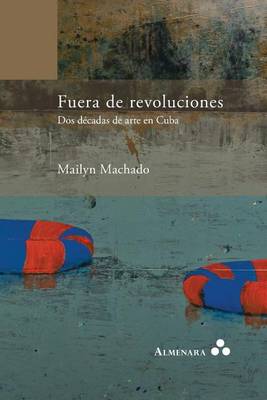 Fuera de revoluciones. Dos decadas de arte en Cuba (Paperback)