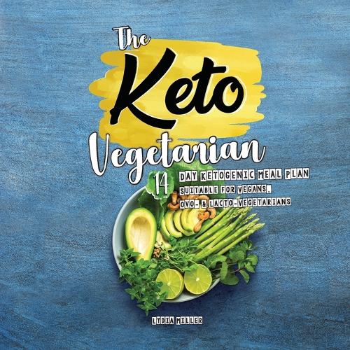The Keto Vegetarian: 14-Day Ketogenic Meal Plan Suitable for Vegans, Ovo- & Lacto-Vegetarians - Plant-Based Weight Loss Cookbook (Paperback)