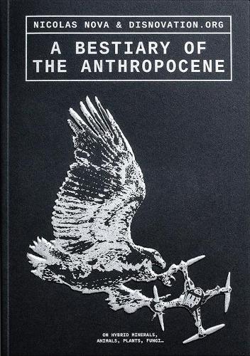 A Bestiary of the Anthropocene: Hybrid Plants, Animals, Minerals, Fungi, and Other Specimens (Paperback)