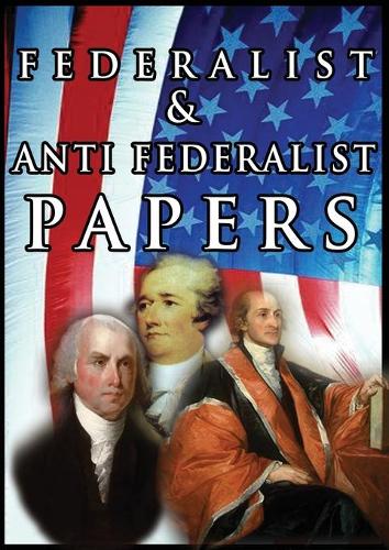 The Federalist & Anti Federalist Papers (Paperback)