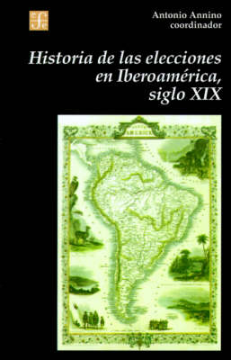 Historia de Las Elecciones En Iberoamerica, Siglo XIX: de La Formacion del Espacio Politico Nacional - Seccion de Obras de Historia (Paperback)