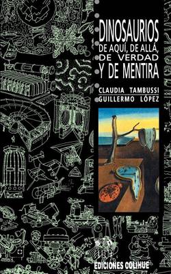 Dinosaurios De Aqui, De Alla, De Verdad y De Mentira (Paperback)