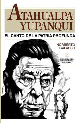 Atahualpa Yupanqui: El Canto De La Patria Profunda (Paperback)