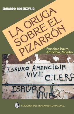 La Oruga Sobre El Pizarron: Francisco Isauro Arancibia, Maestro (Paperback)