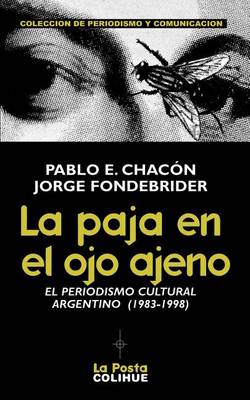 La Paja En El Ojo Ajeno: El Periodismo Cultural Argentino 1983-1998 (Paperback)