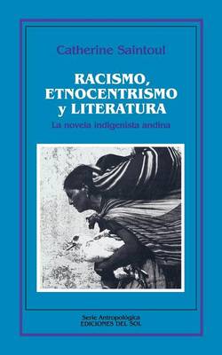 Racismo, Etnocentrismo y Literatura: La Novela Indigenista Andina (Paperback)