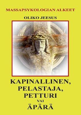 (Oliko Jeesus) Kapinallinen, Pelastaja, Petturi Vai Apara (Paperback)