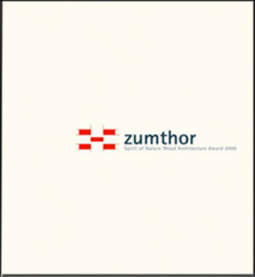 Zumthor: Spirit of Nature Wood Architecture Award 2006 (Paperback)