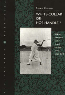 White-Collar or Hoe-Handle?: African Education under British Colonial Policy 1920-1945 (Paperback)