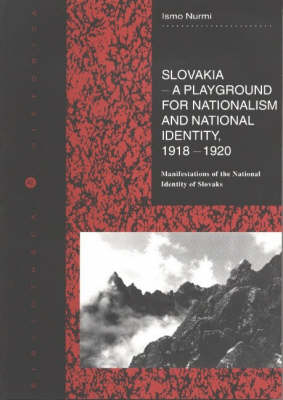 Slovakia - A Playground for Nationalism and National Identity, 1918-1920: Manifestations of the National Identity of Slovaks (Paperback)