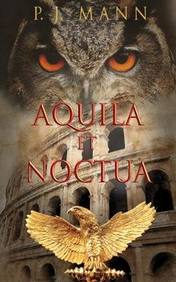 Aquila et Noctua: a historical novel set in the Rome of the Emperors, where loyalty and honor were matter of life and death (Paperback)