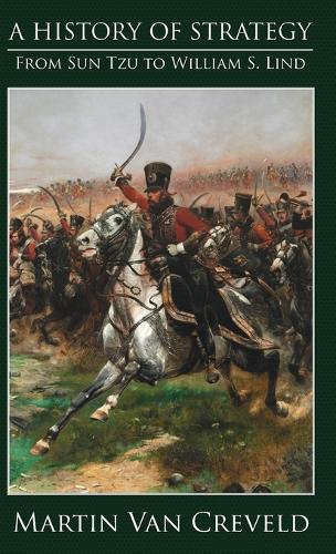 A History of Strategy: From Sun Tzu to William S. Lind (Hardback)