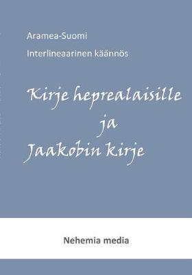 Aramea-Suomi Interlineaari, Kirje Heprealaisille Ja Jaakobin Kirje (Paperback)
