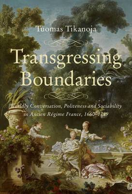 'Transgressing Boundaries: Worldly Conversation, Politeness and Sociability in Ancien Regime France, 1660-1789' (Paperback)