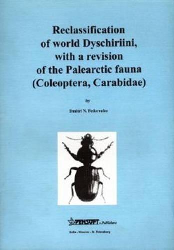 Reclassification of World Dyschiriini with a Revision of the Palearctic Fauna (Coleoptera, Carabidae) - Pensoft Series Faunistica No. 4 (Paperback)