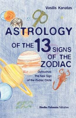 Astrology of the 13 SIgns of the Zodiac: Ophiuchus: The New Sign of the Zodiac Circle (Paperback)
