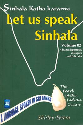Sinhala Katha Karamu: Advanced Grammar, Dialogues and Folk Tales.. v. 2: Let Us Speak Sinhala (Paperback)