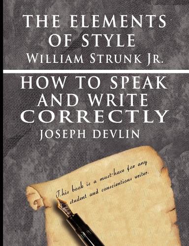 The Elements of Style by William Strunk jr. & How To Speak And Write Correctly by Joseph Devlin - Special Edition (Paperback)