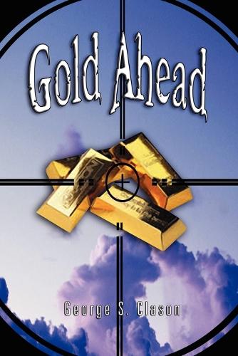 Gold Ahead by George S. Clason (the Author of the Richest Man in Babylon) (Paperback)