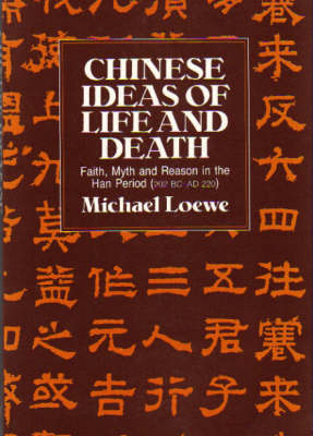 Chinese Ideas of Life and Death: Myth and Reason in the Han Period 202BC - 220AD (Hardback)