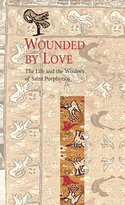 Wounded by Love: The Life and Wisdom of Saint Porphyrios (Paperback)