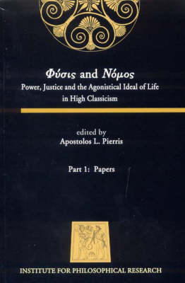 Physis and Nomos: Power, Justice and the Agonistical Ideal of Life in High Classicism, July 4-12, 2004 (Symposium Philosophiae Antiquae Quartum Atheniense) - Institute for Philosophical Research Conference Series 4 (Paperback)