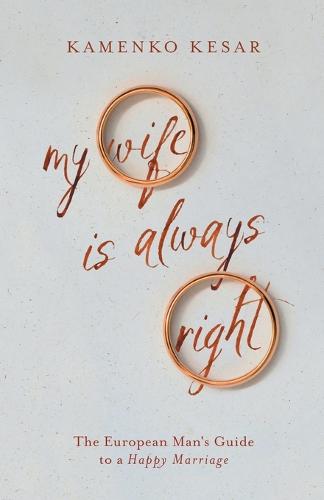 My Wife Is Always Right: The European Man's Guide to a Happy Marriage (Paperback)