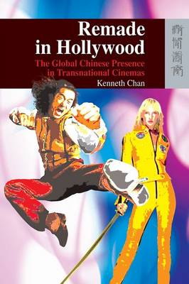 Remade in Hollywood - The Global Chinese Presence in Transnational Cinemas (Hardback)