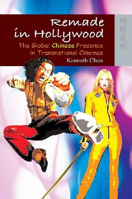 Remade in Hollywood - The Global Chinese Presence in Transnational Cinemas (Paperback)