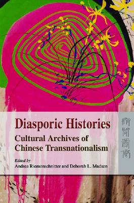 Diasporic Histories - Cultural Archives of Chinese Transnationalism (Hardback)