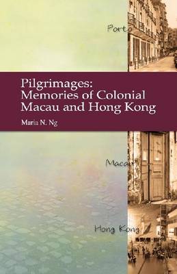 Pilgrimages - Memories of Colonial Macau and Hong Kong (Hardback)
