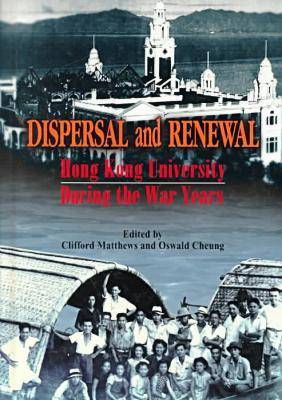 Dispersal and Renewal - Hong Kong University During the War Years (Hardback)