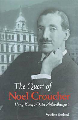 The Quest of Noel Croucher - Hong Kong's Quiet Philanthropist (Hardback)