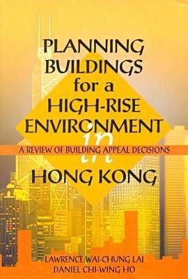 Planning Buildings for a High-Rise Environment in Hong-Kong: A Review of Building Appeal Decisions (Paperback)