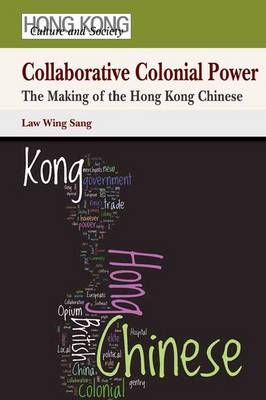 Collaborative Colonial Power - The Making of the Hong Kong Chinese (Hardback)