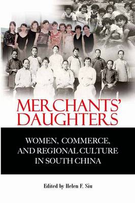 Merchants' Daughters - Women, Commerce, and Regional Culture in South China (Hardback)