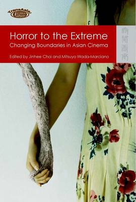 Horror to the Extreme - Changing Boundaries in Asian Cinema (Hardback)