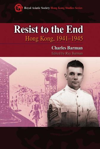 Resist to the End - Hong Kong, 1941-1945 (Hardback)
