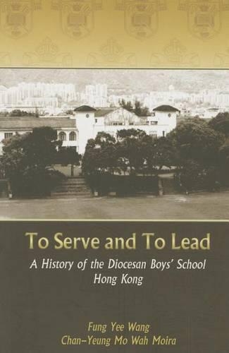 To Serve and to Lead - A History of the Diocesan Boys' School Hong Kong (Paperback)