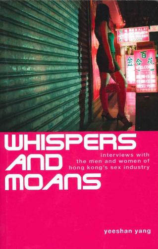 Whispers and Moans: Interviews with the Men and Women of Hong Kong's Sex Industry (Paperback)