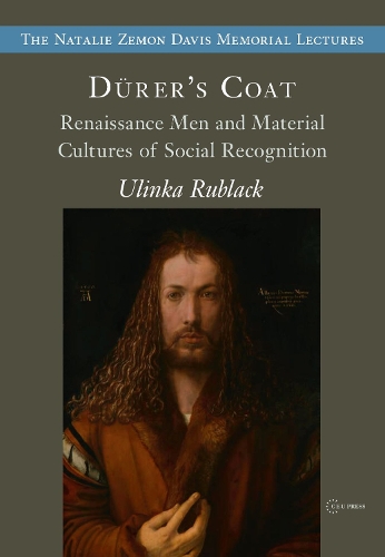 DüRer'S Coat: Renaissance Men and Material Cultures of Social Recognition - The Natalie Zemon Davis Memorial Lectures Series (Paperback)