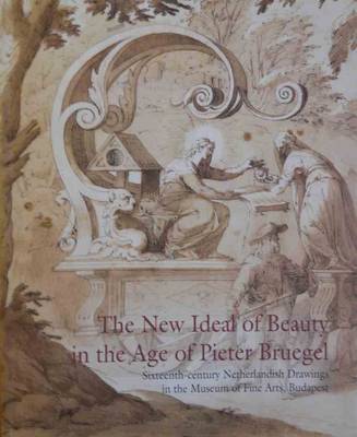 New Ideal of Beauty in the Centruy of Pieter Breugel: 16th Century Netherlandish Drawings in the Museum of Fine Arts, Budapest (Paperback)