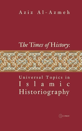 The Times of History: Universal Topics in Islamic Historiography (Hardback)
