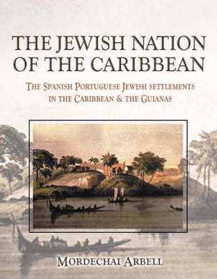 The Jewish Nation of the Caribbean: Spanish Portuguesse Jewish Settlement in the Caribbean and Guianas (Hardback)