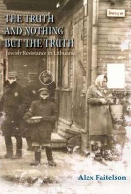 Truth & Nothing But the Truth: Jewish Resistance in Lithuania (1941-1944) (Paperback)