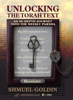 Unlocking The Torah Text -- Bereshit: An In-Depth Journey in the Weekly Parsha (Hardback)